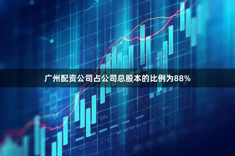 廣州配資公司占公司總股本的比例為88%